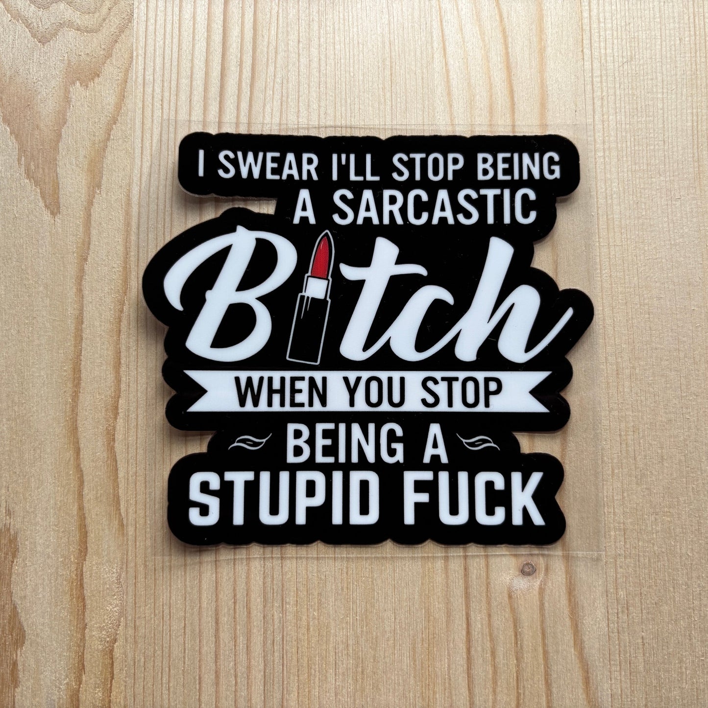 Ill stop being a sarcastic bitch….